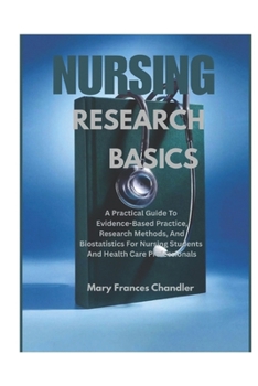 Paperback Nursing Research Basics: A Practical Guide To Evidence-Based Practice, Research Methods,And Biostatistics For Nursing Students And Healthcare Professionals Book