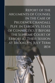 Paperback Report of the Arguments of Counsel in the Case of Prudence Crandall Plff. in Error Vs. State of Connecticut Before the Supreme Court of Errors at Thei Book