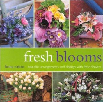 Fresh Blooms: Beautiful Arrangements and Displays With Fresh Flowers