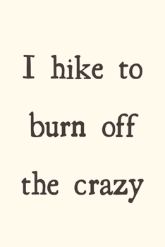 I hike to burn off the crazy: novelty hiking notebook 6"x9"