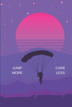 Jump More Care Less: Journal For Paraglider, Parachutist, Skydiver. 120 Blank Lined Pages.