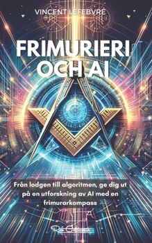 Paperback Frimurieri Och AI: Från lodgen till algoritmen, ge dig ut på en utforskning av AI med en frimurarkompass [Swedish] Book