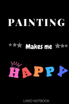 Paperback Painting Makes Me Happy- Journals, Planners and Diaries to Write In 6x9 inch 120 pages Blank Lined Notebooks Book