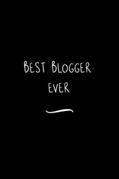 Best Blogger. Ever: Funny Office Notebook/Journal For Women/Men/Coworkers/Boss/Business Woman/Funny office work desk humor/ Stress Relief Anger Management Journal(6x9 inch)