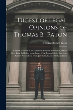 Paperback Digest of Legal Opinions of Thomas B.. Paton: General Counsel of the American Bankers Association, Which Have Been Published in the Issues of the Jour Book