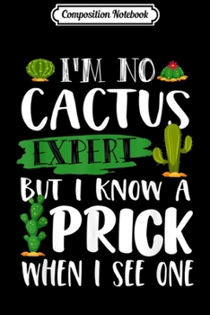 Paperback Composition Notebook: I'm No Cactus Expert But I Know A Prick Funny Saying Gift Journal/Notebook Blank Lined Ruled 6x9 100 Pages Book