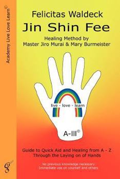 Jin Shin Fee: Healing Method by Master Jiro Murai and Mary Burmeister. Guide to Quick Aid and Healing from a - Z Through the Laying on of Hands