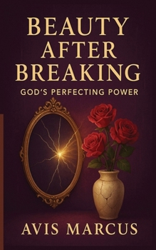 BEAUTY AFTER BREAKING: GOD’S PERFECTING POWER