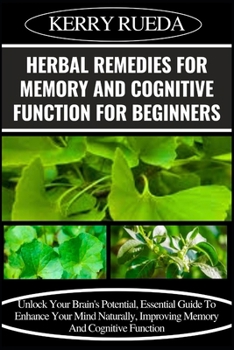 Paperback Herbal Remedies for Memory and Cognitive Function for Beginners: Unlock Your Brain's Potential, Essential Guide To Enhance Your Mind Naturally, Improv Book