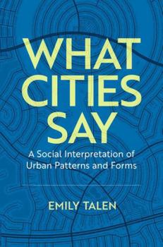 Hardcover What Cities Say: A Social Interpretation of Urban Patterns and Forms Book
