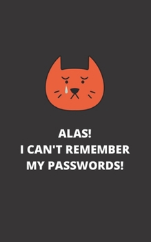 Paperback ALAS! I Can't Remember My Passwords!: Potable Size 5" x 8", Logbook To Protect Usernames, Internet Websites and Passwords, Password and Username Keepe Book