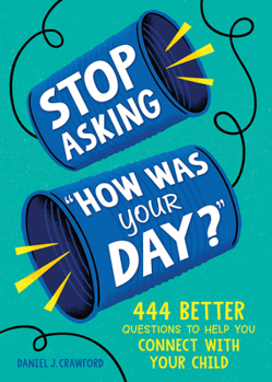 Paperback Stop Asking How Was Your Day?: 444 Better Questions to Help You Connect with Your Child Book