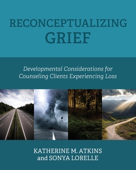 Paperback Reconceptualizing Grief: Developmental Considerations for Counseling Clients Experiencing Loss Book
