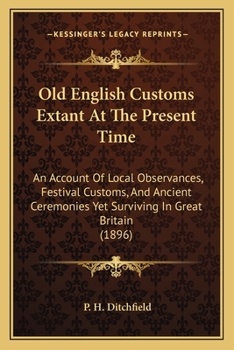 Paperback Old English Customs Extant At The Present Time: An Account Of Local Observances, Festival Customs, And Ancient Ceremonies Yet Surviving In Great Brita Book