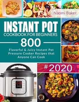 Paperback Instant Pot Cookbook for Beginners: Flavorful & Juicy 800 Instant Pot Pressure Cooker Recipes that Anyone Can Cook - Quick & Easy Cooking at Home: Ins Book