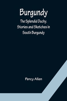 Paperback Burgundy: The Splendid Duchy. Stories and Sketches in South Burgundy Book