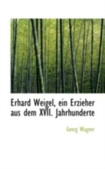 Erhard Weigel, ein Erzieher Aus Dem Xvii Jahrhunderte