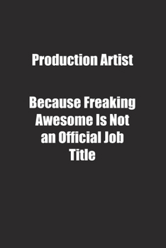 Paperback Production Artist Because Freaking Awesome Is Not an Official Job Title.: Lined notebook Book