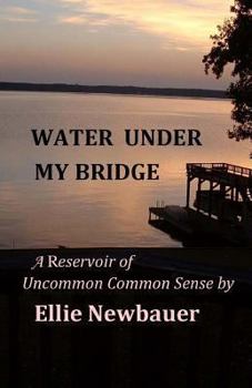 Paperback Water Under My Bridge: A Reservoir of Uncommon Common Sense Book