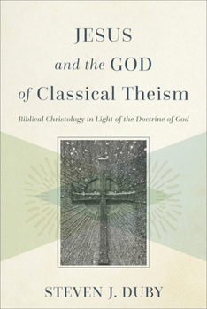 Hardcover Jesus and the God of Classical Theism: Biblical Christology in Light of the Doctrine of God Book