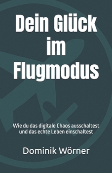 Paperback Dein Glück im Flugmodus: Wie du das digitale Chaos ausschaltest und das echte Leben einschaltest [German] Book