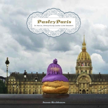 Hardcover Pastry Paris: In Paris, Everything Looks Like Dessert Book