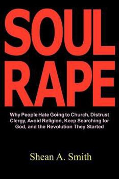 Paperback Soul Rape: Why People Hate Going to Church, Distrust Clergy, Avoid Religion, Keep Searching for God, and the Revolution They Started Book