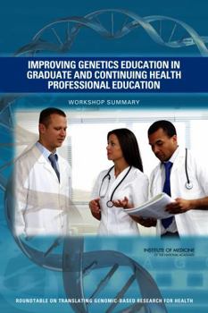 Improving Genetics Education in Graduate and Continuing Health Professional Education: Workshop Summary