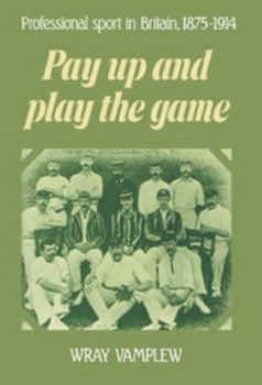 Hardcover Pay Up and Play the Game: Professional Sport in Britain, 1875 1914 Book