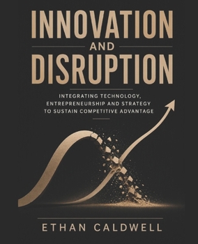 Paperback Innovation and Disruption: Integrating Technology, Innovation and Entrepreneurship to Sustain Competitive Advantage Book