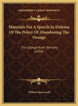 Materials For A Speech In Defense Of The Policy Of Abandoning The Orange: The Orange River Territory