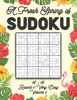 Paperback A Fresh Spring of Sudoku 16 x 16 Round 1: Very Easy Volume 1: Sudoku for Relaxation Spring Puzzle Game Book Japanese Logic Sixteen Numbers Math Cross Book