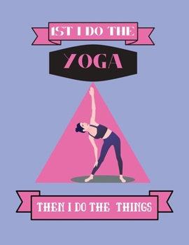 Paperback 1st I Do The Yoga Then I Do The Things: Best Yoga Journal Notebook / Yoga Instructor gift / Workout Notebook / Special gift / Hot Yoga journal And Per Book