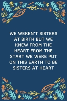 We Weren’t Sisters At Birth But We Knew From The Heart From The Start We Were Put On This Earth To Be Sisters At Heart: 100 Pages 6'' x 9'' Lined Writing Paper | Best Gift For Sister