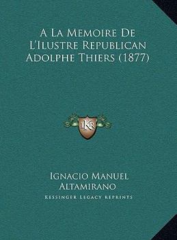 A La Memoire De L'Ilustre Republican Adolphe Thiers (1877)