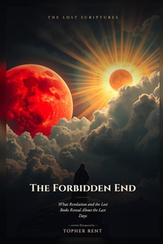 The Forbidden End: What Revelation and the Lost Books Reveal About the Last Days