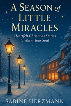 A Season of Little Miracles – Heartfelt Christmas Stories to Warm Your Soul: Twenty inspiring tales of love, loss and rediscovered joy during the holidays.