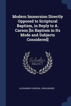 Paperback Modern Immersion Directly Opposed to Scriptural Baptism, in Reply to A. Carson [In Baptism in Its Mode and Subjects Considered] Book