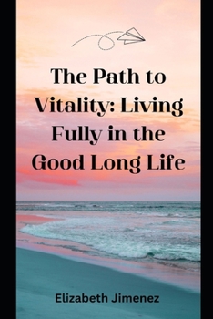 The Path to Vitality: Living Fully in the Good Long Life