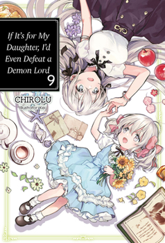 If It's for My Daughter, I'd Even Defeat a Demon Lord: Volume 9 - Book #9 of the /  If It's for My Daughter, I'd Even Defeat a Demon Lord (Novels)