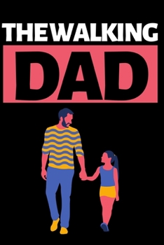 The Walking Dad: Funny Dad Notebook/Journal (6” X 9”) Best Father Gift For Birthday Or Christmas
