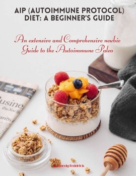 Paperback AIP (Autoimmune Protocol) Diet: A Beginner's Guide: An extensive and Comprehensive newbie Guide to the Autoimmune Paleo Book