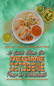 Le Guide Ultime Du Régime Cétogène Pour Les Débutants: Guide Simple Du Débutant Pour Une Perte De Poids Rapide Et Un Mode De Vie Cétogène (Ketogenic ... Beginners) (French Version)