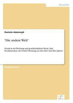 Paperback "Die andere Welt": Exotik in der Werbung und gesellschaftliche Werte. Eine Produktanalyse der Tchibo-Werbung aus den 60er und 90er Jahren [German] Book