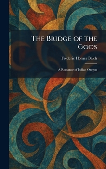 The Bridge of the Gods: A Romance of Indian Oregon