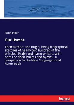 Paperback Our Hymns: Their authors and origin, being biographical sketches of nearly two hundred of the principal Psalm and hymn-writers, with notes on their Ps Book