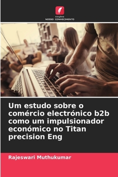Paperback Um estudo sobre o comércio electrónico b2b como um impulsionador económico no Titan precision Eng [Portuguese] Book