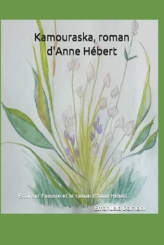 Paperback Kamouraska, roman d'Anne Hébert: Essai sur l'oeuvre et le roman d'Anne Hébert [French] Book