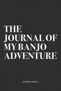 Paperback The Journal Of My Banjo Adventure: A 6x9 Inch Diary Notebook Journal With A Bold Text Font Slogan On A Matte Cover and 120 Blank Lined Pages Makes A G Book