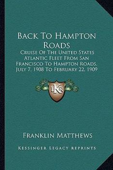 Paperback Back To Hampton Roads: Cruise Of The United States Atlantic Fleet From San Francisco To Hampton Roads, July 7, 1908 To February 22, 1909 (190 Book